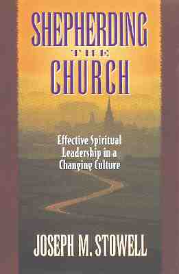 Shepherding the Church: Effective Spiritual Leadership in a Changing Culture - Stowell, Joseph M, Dr.