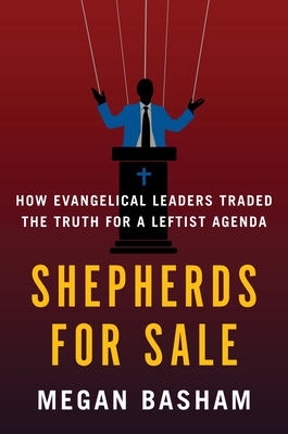 Shepherds for Sale: How Evangelical Leaders Traded the Truth for a Leftist Agenda - Basham, Megan