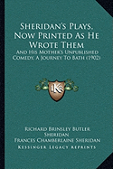 Sheridan's Plays, Now Printed As He Wrote Them: And His Mother's Unpublished Comedy, A Journey To Bath (1902)