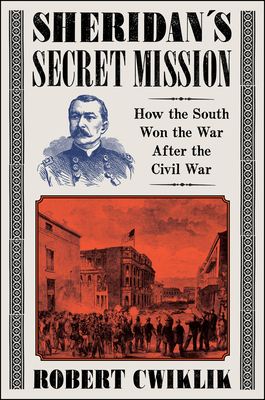 Sheridan's Secret Mission: How the South Won the War After the Civil War - Cwiklik, Robert