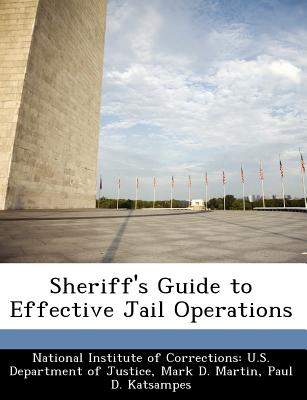 Sheriff's Guide to Effective Jail Operations - National Institute of Corrections U S (Creator), and Martin, Mark D, and Katsampes, Paul D