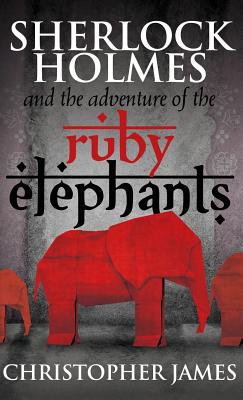 Sherlock Holmes and the Adventure of the Ruby Elephants - James, Chris