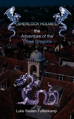 Sherlock Holmes and the Adventure of the Three Dragons - Fullenkamp, Luke Steven