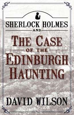 Sherlock Holmes and the Case of the Edinburgh Haunting - Wilson, David