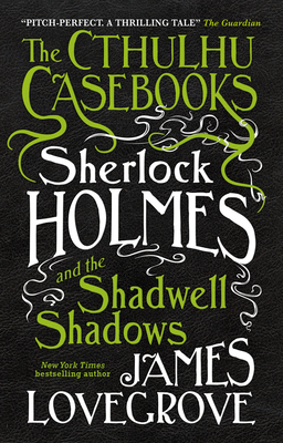 Sherlock Holmes and the Shadwell Shadows: The First of the Cthulhu Casebooks - Lovegrove, James