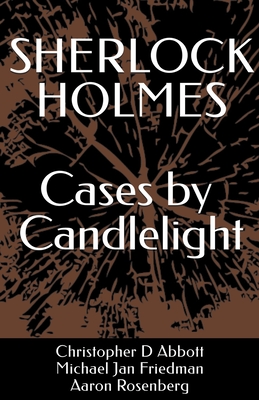 SHERLOCK HOLMES Cases by Candlelight - Friedman, Michael Jan, and Rosenberg, Aaron, and Abbott, Christopher D