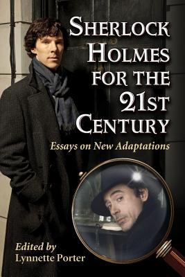 Sherlock Holmes for the 21st Century: Essays on New Adaptations - Porter, Lynnette (Editor)