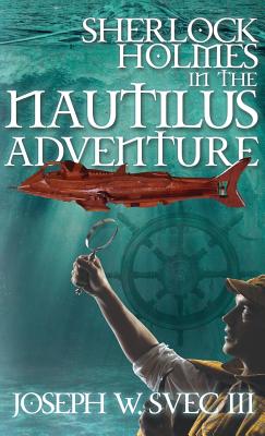 Sherlock Holmes in the Nautilus Adventure - Svec, Joseph W, III, and Svec, Lidia B