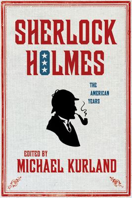Sherlock Holmes: The American Years: The American Years - Kurland, Michael (Editor)