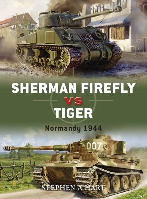 Sherman Firefly vs. Tiger: Normandy 1944 - Hart, Stephen A