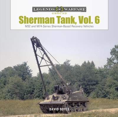 Sherman Tank, Vol. 6: M32- And M74-Series Sherman-Based Recovery Vehicles - Doyle, David