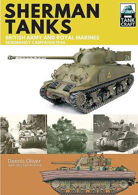 Sherman Tanks of the British Army and Royal Marines: Normandy Campaign 1944 - Oliver, Dennis