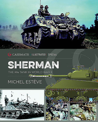 Sherman: The M4 Tank in World War II - Esteve, Michel, and McKay, Alan (Translated by)