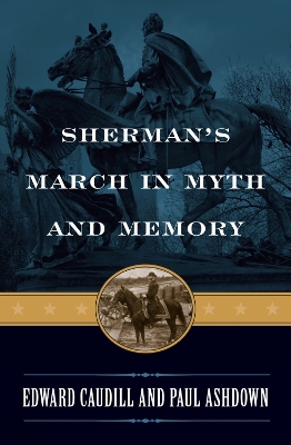 Sherman's March in Myth and Memory - Caudill, Edward, PH.D., and Ashdown, Paul, PH.D.