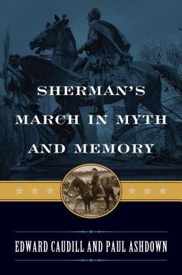 Sherman's March in Myth and Memory - Caudill, Edward, PH.D., and Ashdown, Paul, PH.D.