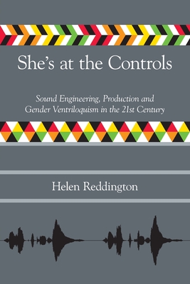 She's at the Controls: Sound Engineering, Production and Gender Ventriloquism in the 21st Century - Reddington, Helen