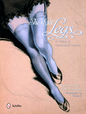 She's Got Legs: A History of Hemlines and Fashion - Merrill, Jane, and Ben-Horin, Keren, and K, Nasser (Photographer)