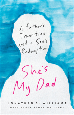 She's My Dad: A Father's Transition and a Son's Redemption - Williams, Jonathan S, and Williams, Paula Stone
