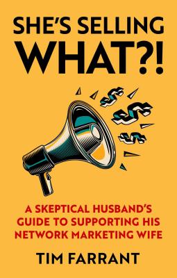She's Selling What?!: A Skeptical Husband's Guide to Supporting His Network Marketing Wife - Farrant, Tim