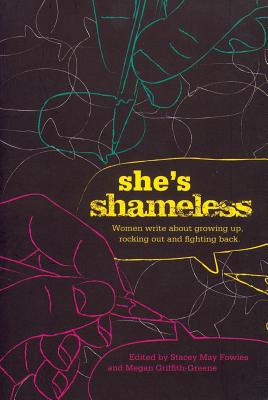 She's Shameless: Women Write about Growing Up, Rocking Out and Fighting Back - Fowles, Stacey May (Editor), and Griffith-Greene, Megan (Editor)