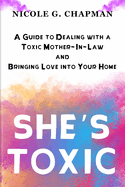 She's Toxic: A Guide to Dealing with a Toxic Mother-In-Law and Bringing Love into Your Home