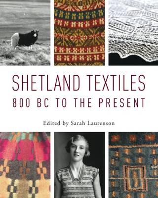 Shetland Textiles: 800 BC to the Present - Laurenson, Sarah (Editor), and Abrams, Lynn, and Chapman, Roslyn