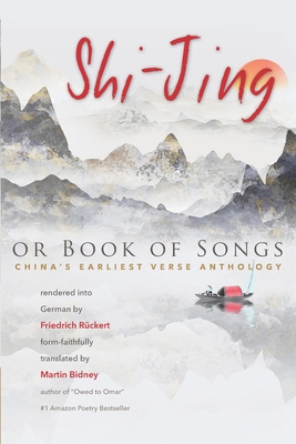 Shi-Jing, or Book of Songs: China's Earliest Verse Anthology - Rckert, Friedrich, and Bidney, Martin