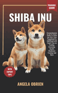 SHIBA INU Training Guide: Comprehensive Guide To Shiba Inu Care: From Puppyhood To Adulthood with Expert Tips on Feeding, Grooming, Health, Obedience Training And More