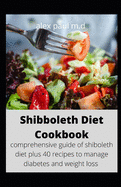 Shibboleth Diet Cookbook: comprehensive guide of shiboleth diet plus 40 recipes to manage diabetes and weight loss