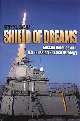 Shield of Dreams: Missile Defense and U.S.--Russian Nuclear Strategy - Cimbala, Stephen J