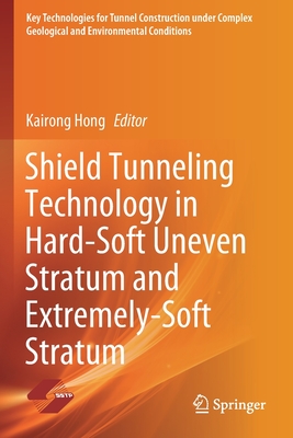 Shield Tunneling Technology in Hard-Soft Uneven Stratum and Extremely-Soft Stratum - Hong, Kairong (Editor)