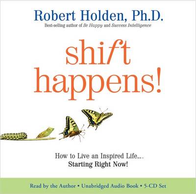 Shift Happens!: How to Live an Inspired Life... Starting Right Now! - Holden, Robert