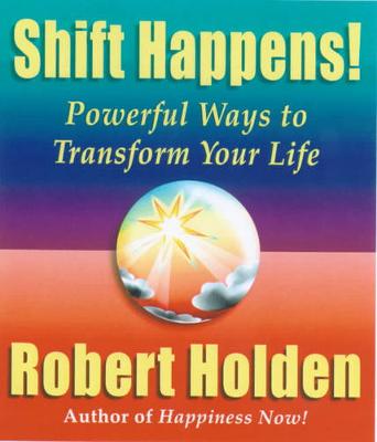 Shift Happens!: Powerful Ways to Transform Your Life - Holden, Robert