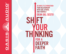 Shift Your Thinking for a Deeper Faith: 99 Ways to Strengthen Your Relationship with God, Others, and Yourself