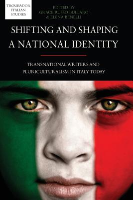 Shifting and Shaping a National Identity: Transnational Writers and Pluriculturalism in Italy Today - Bullaro, Grace Russo (Editor), and Benelli, Elena (Editor)