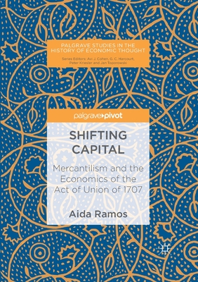 Shifting Capital: Mercantilism and the Economics of the Act of Union of 1707 - Ramos, Aida