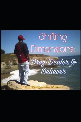 Shifting Dimensions: Drug-Dealer to Believer: the Other-Side is just a shift away... - Morris, Benjamin