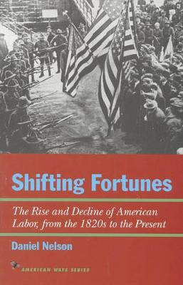 Shifting Fortunes: The Rise and Decline of American Labor, from the 1820s to the Present - Nelson, Daniel, Professor