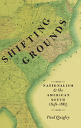 Shifting Grounds: Nationalism and the American South, 1848-1865