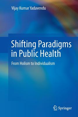 Shifting Paradigms in Public Health: From Holism to Individualism - Yadavendu, Vijay Kumar