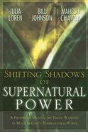 Shifting Shadows of Supernatural Power: A Prophetic Manual for Those Wanting to Move in God's Supernatural Power
