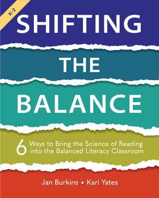 Shifting the Balance, Grades K-2: 6 Ways to Bring the Science of Reading into the Balanced Literacy Classroom - Burkins, Jan, and Yates, Kari