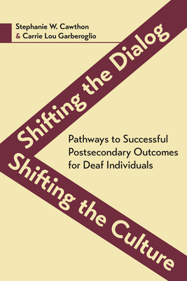 Shifting the Dialog, Shifting the Culture: Pathways to Successful Postsecondary Outcomes for Deaf Individuals Volume 7 - Cawthon, Stephanie W, and Garberoglio, Carrie Lou