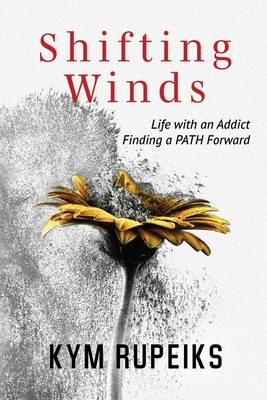 Shifting Winds: Life with an Addict, Finding a PATH Forward - Rupeiks, Kym