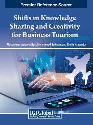 Shifts in Knowledge Sharing and Creativity for Business Tourism - Bari, Muhammad Waseem (Editor), and Soliman, Mohammad (Editor), and Alaverdov, Emilia (Editor)