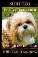 Shih Tzu Training Book By D!G THIS DOG TRAINING, Obedience - Socializing - Behavior Commands - Caring - Dog Training: From the Car Ride Home Shih Tzu Training