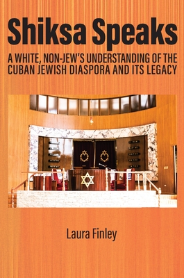 Shiksa Speaks: A White, Non-Jew's Understanding of the Cuban Jewish Diaspora and Its Legacy - Finley, Laura