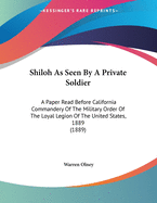 "Shiloh" as Seen by a Private Soldier: A Paper Read Before California Commandery of the Military Order of the Loyal Legion of the United States, May 31, 1889 Volume 6, no. 17