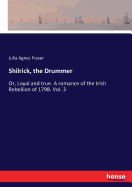 Shilrick, the Drummer: Or, Loyal and true. A romance of the Irish Rebellion of 1798. Vol. 3