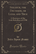 Shilrick, the Drummer, or Loyal and True, Vol. 2 of 3: A Romance of the Irish Rebellion of 1798 (Classic Reprint)